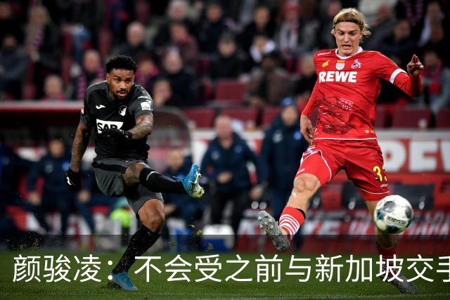 颜骏凌：不会受之前与新加坡交手结果影响，为武磊百场感到骄傲